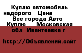 Куплю автомобиль недорого › Цена ­ 20 000 - Все города Авто » Куплю   . Московская обл.,Ивантеевка г.